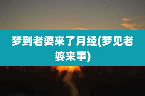 梦到老婆来了月经(梦见老婆来事)