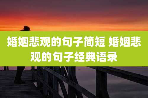 婚姻悲观的句子简短 婚姻悲观的句子经典语录