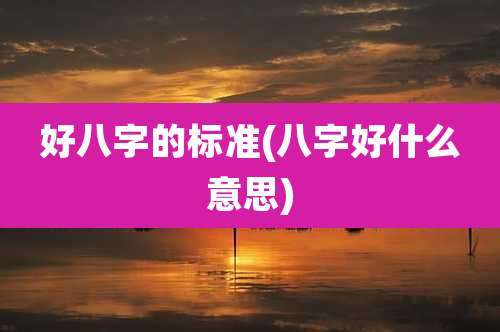 好八字的标准(八字好什么意思)