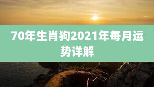 70年生肖狗2021年每月运势详解