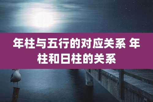 年柱与五行的对应关系 年柱和日柱的关系