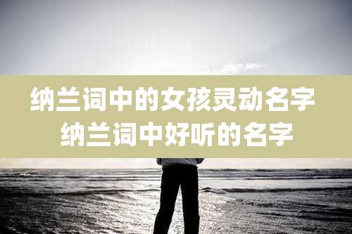 纳兰词中的女孩灵动名字 纳兰词中好听的名字