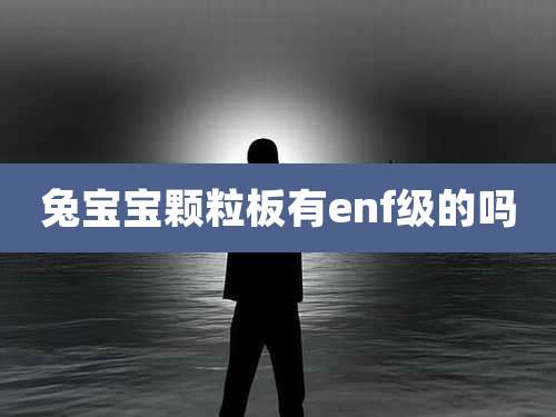 兔宝宝颗粒板有enf级的吗