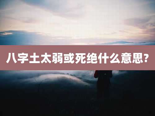 八字土太弱或死绝什么意思?