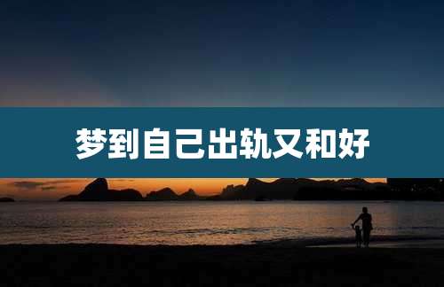 梦到自己出轨又和好