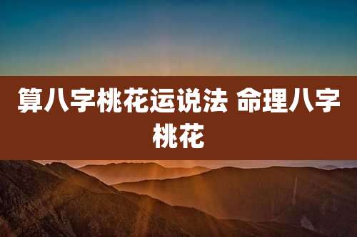 算八字桃花运说法 命理八字桃花