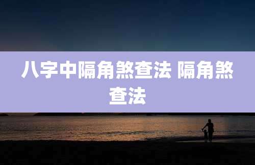 八字中隔角煞查法 隔角煞查法