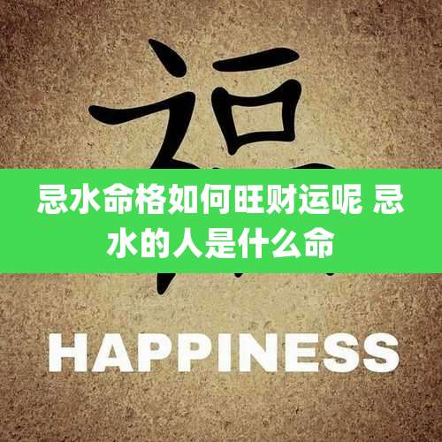 忌水命格如何旺财运呢 忌水的人是什么命