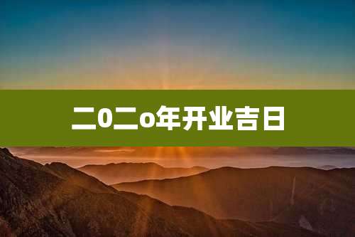 二0二o年开业吉日
