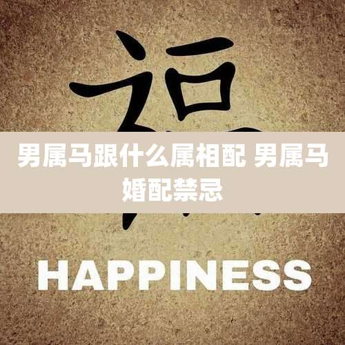 男属马跟什么属相配 男属马婚配禁忌