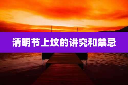 清明节上坟的讲究和禁忌