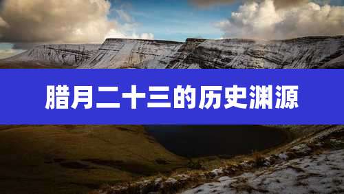 腊月二十三的历史渊源