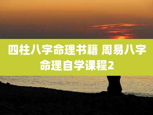 四柱八字命理书籍 周易八字命理自学课程2