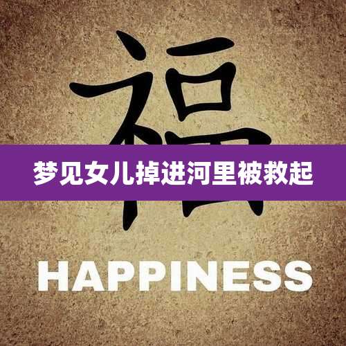 梦见女儿掉进河里被救起