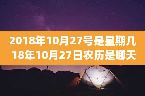 2018年10月27号是星期几 18年10月27日农历是哪天