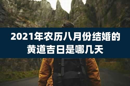 2021年农历八月份结婚的黄道吉日是哪几天