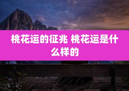 桃花运的征兆 桃花运是什么样的