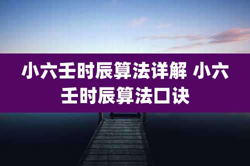 小六壬时辰算法详解 小六壬时辰算法口诀