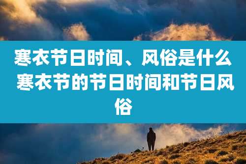 寒衣节日时间、风俗是什么 寒衣节的节日时间和节日风俗