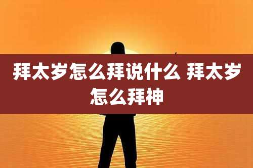 拜太岁怎么拜说什么 拜太岁怎么拜神