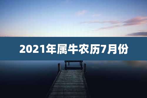 2021年属牛农历7月份