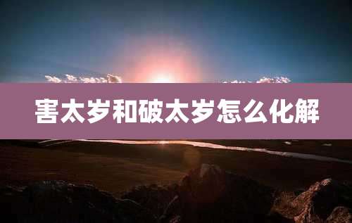 害太岁和破太岁怎么化解