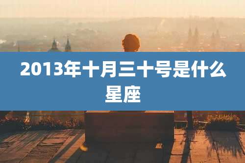 2013年十月三十号是什么星座
