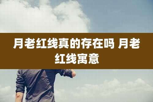 月老红线真的存在吗 月老红线寓意