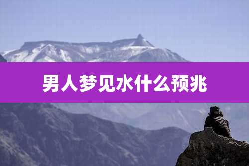男人梦见水什么预兆