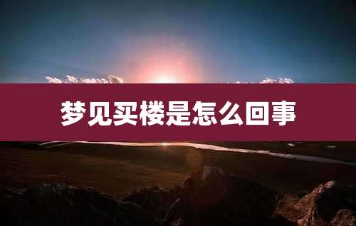 梦见买楼是怎么回事