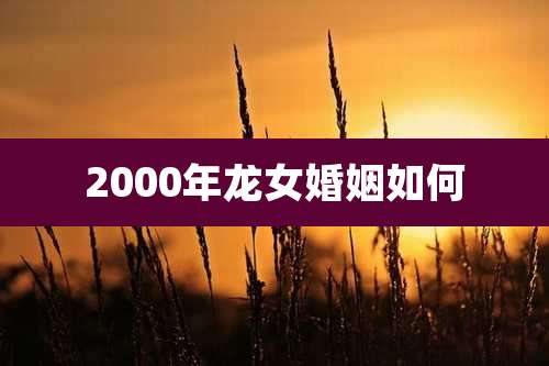 2000年龙女婚姻如何