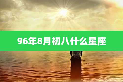 96年8月初八什么星座