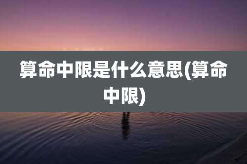 算命中限是什么意思(算命中限)