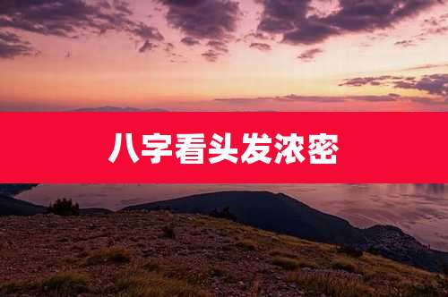 八字看头发浓密