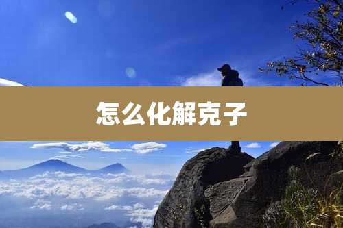 怎么化解克子