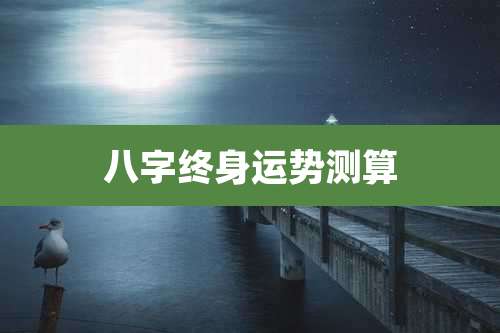 八字终身运势测算