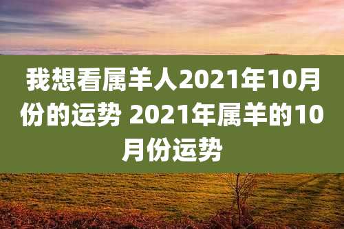 我想看属羊人2021年10月份的运势 2021年属羊的10月份运势
