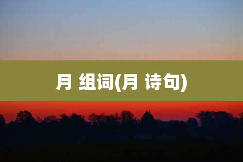 月 组词(月 诗句)