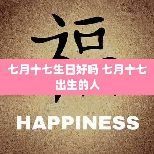 七月十七生日好吗 七月十七出生的人