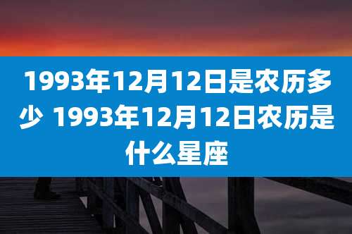 1993年12月12日是农历多少 1993年12月12日农历是什么星座
