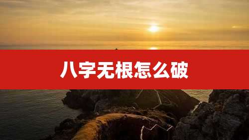 八字无根怎么破