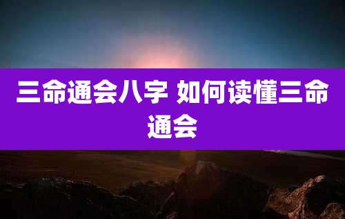 三命通会八字 如何读懂三命通会
