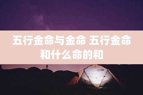 五行金命与金命 五行金命和什么命的和
