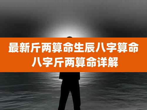 最新斤两算命生辰八字算命 八字斤两算命详解