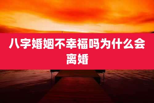 八字婚姻不幸福吗为什么会离婚