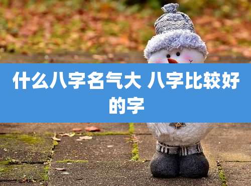 什么八字名气大 八字比较好的字
