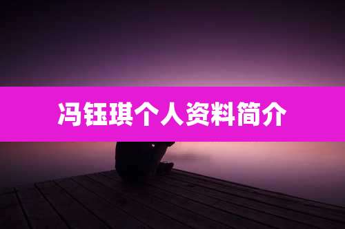 冯钰琪个人资料简介