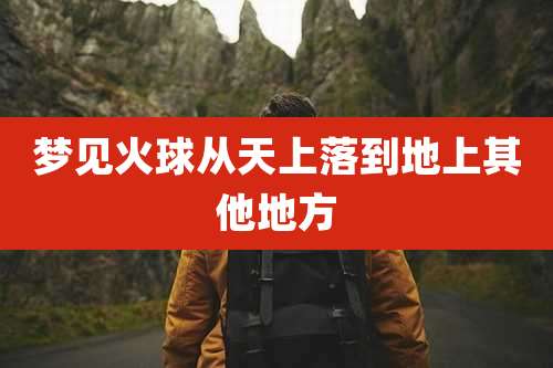 梦见火球从天上落到地上其他地方