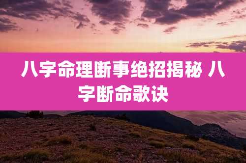 八字命理断事绝招揭秘 八字断命歌诀