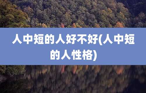 人中短的人好不好(人中短的人性格)